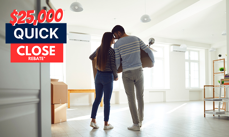 $25,000 Quick Close Rebate*